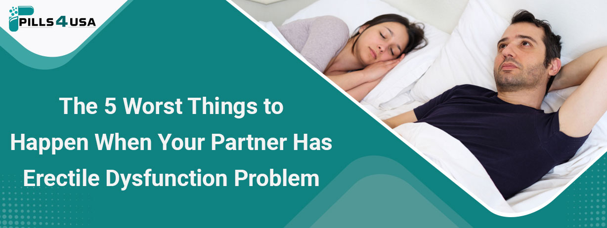 The 5 Worst Things to Happen When Your Partner Has Erectile Dysfunction Problem