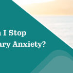 How Can I Stop My Unnecessary Anxiety?