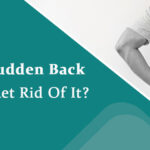 I Have Got A Sudden Back Pain- How To Get Rid Of It?