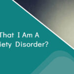 How To Know That I Am A Patient With Anxiety Disorder?