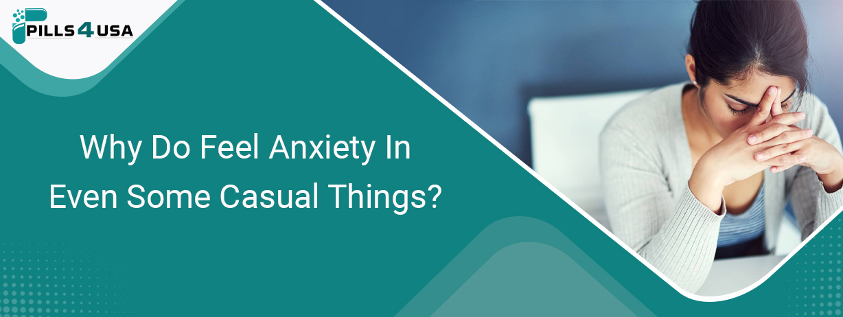 Why Do Feel Anxiety In Even Some Casual Things?