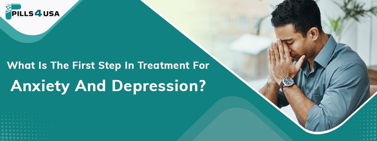 What Is The First Step In Treatment For Anxiety And Depression?