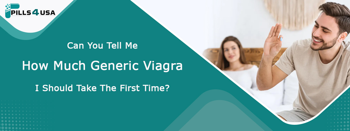 Can You Tell Me How Much Generic Viagra I Should Take The First Time?