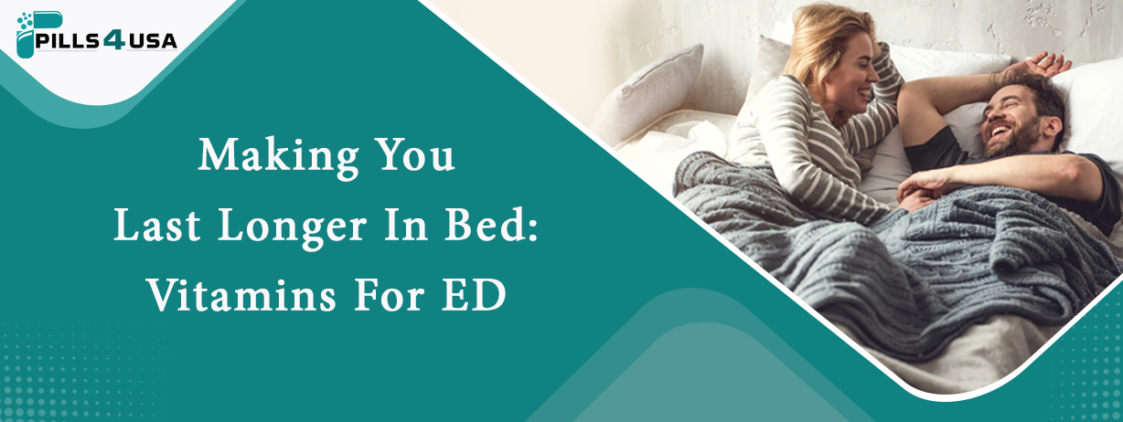 Making You Last Longer In Bed: Vitamins For ED