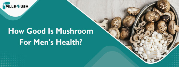 How Good Is Mushroom For Men's Health?