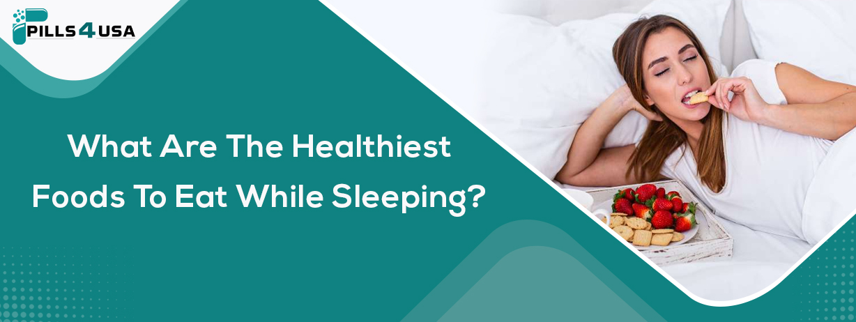 What Are the Healthiest Foods to Eat While Sleeping?