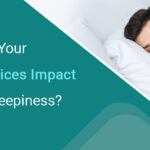 How Your Lifestyle Choices Impact Daytime Sleepiness?